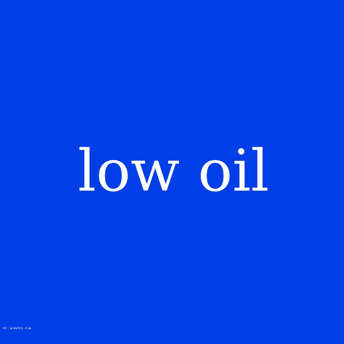 Low Oil