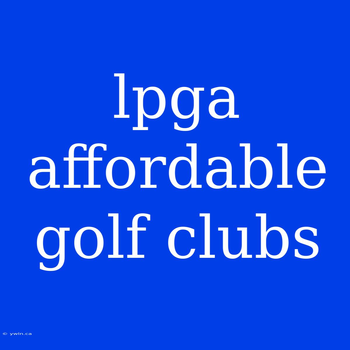 Lpga Affordable Golf Clubs