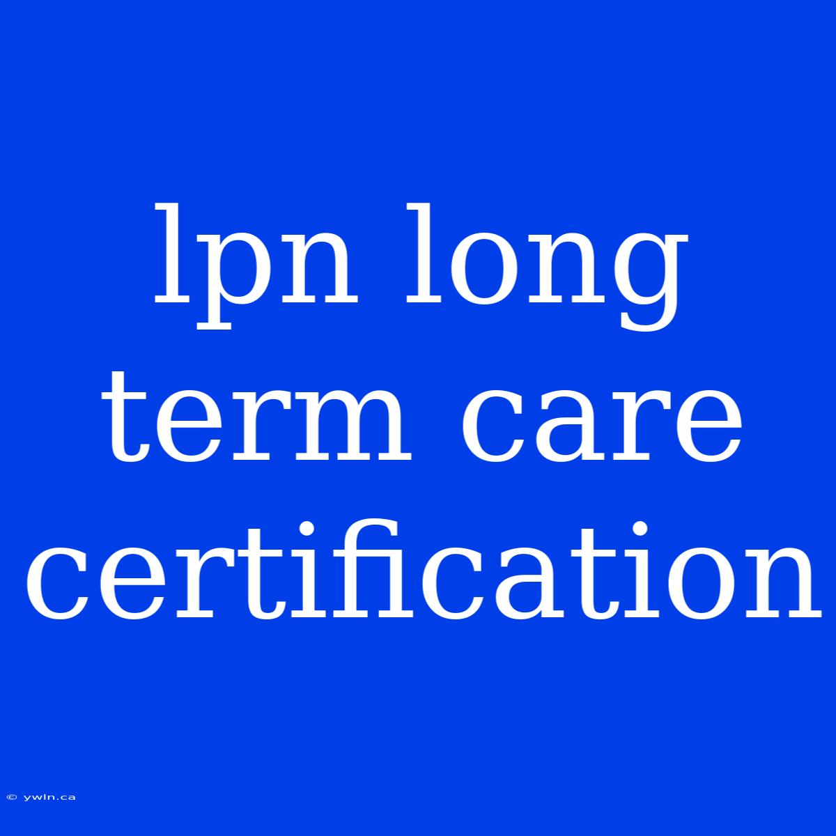 Lpn Long Term Care Certification