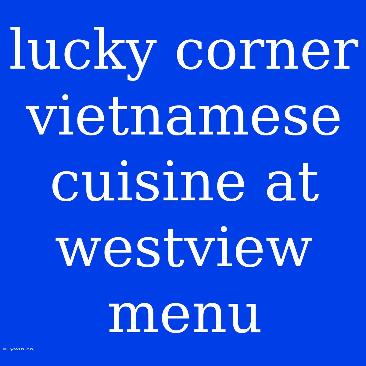 Lucky Corner Vietnamese Cuisine At Westview Menu