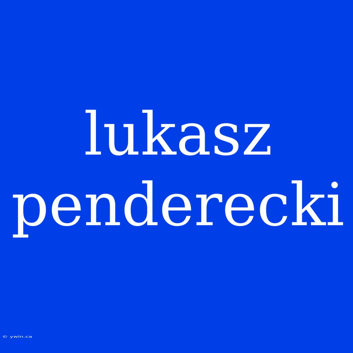 Lukasz Penderecki