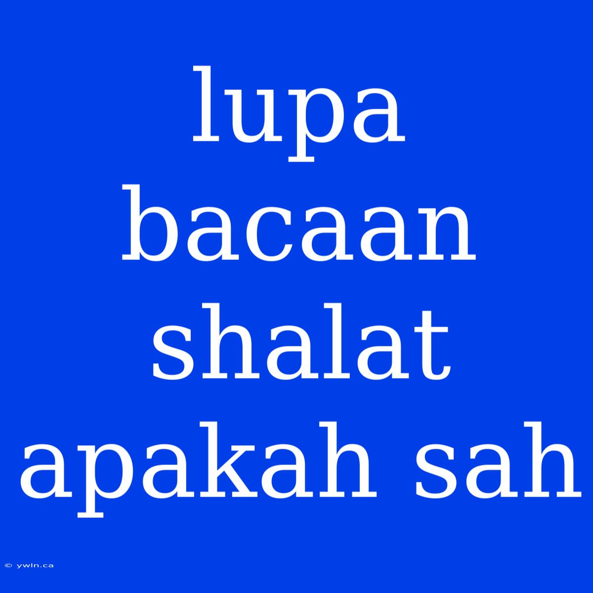 Lupa Bacaan Shalat Apakah Sah