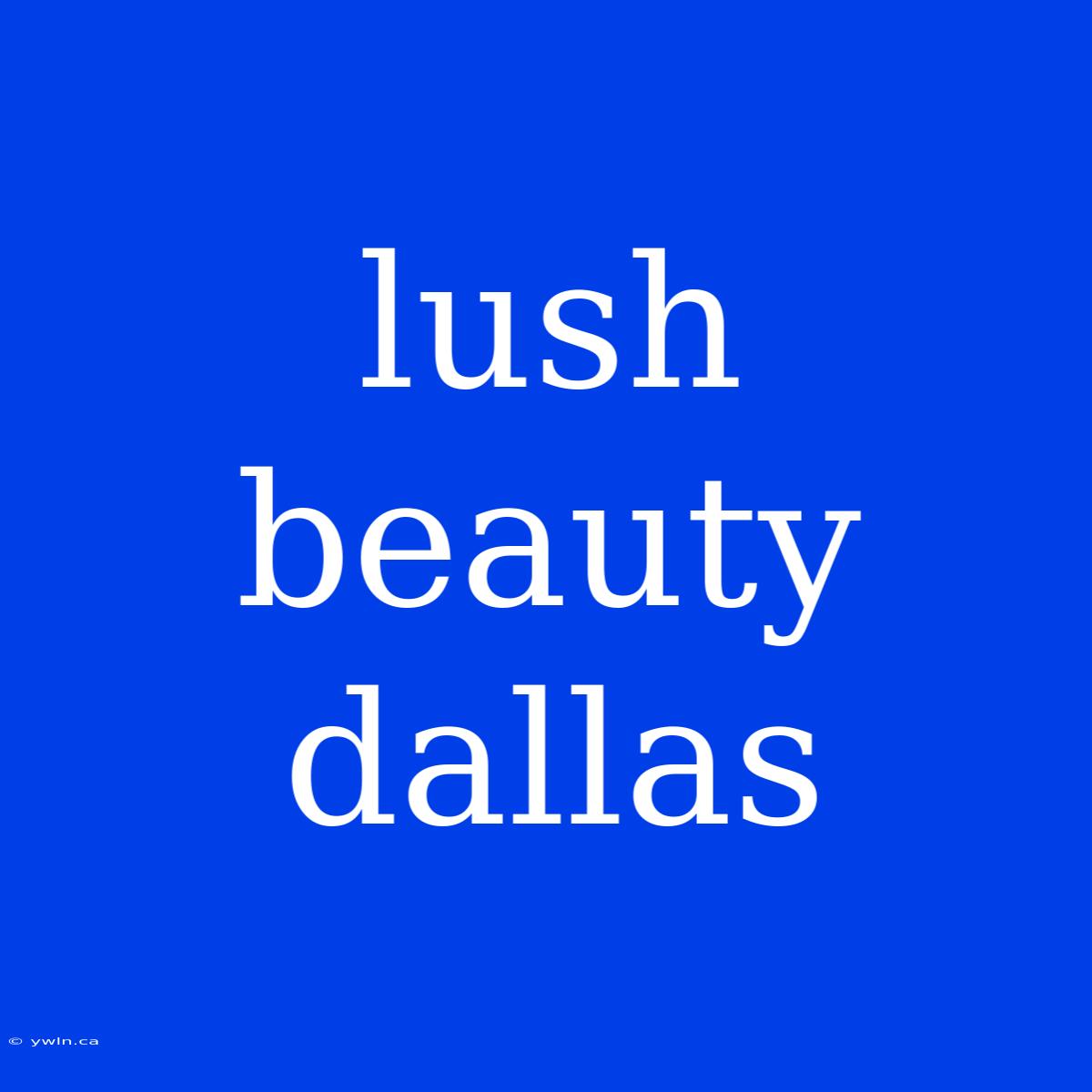 Lush Beauty Dallas