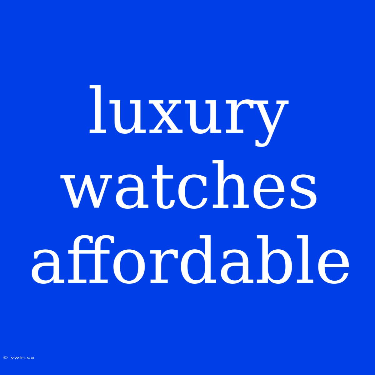 Luxury Watches Affordable