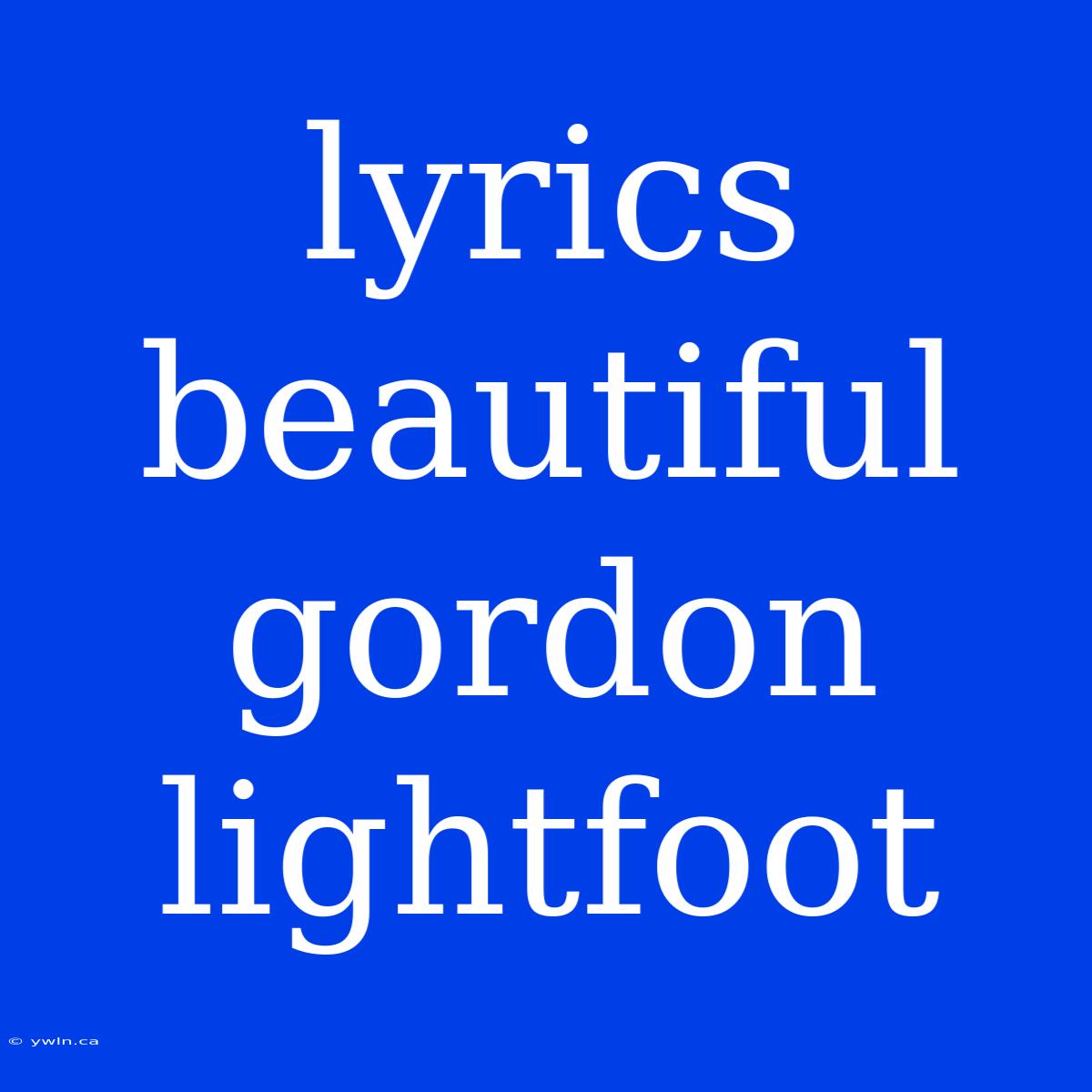 Lyrics Beautiful Gordon Lightfoot