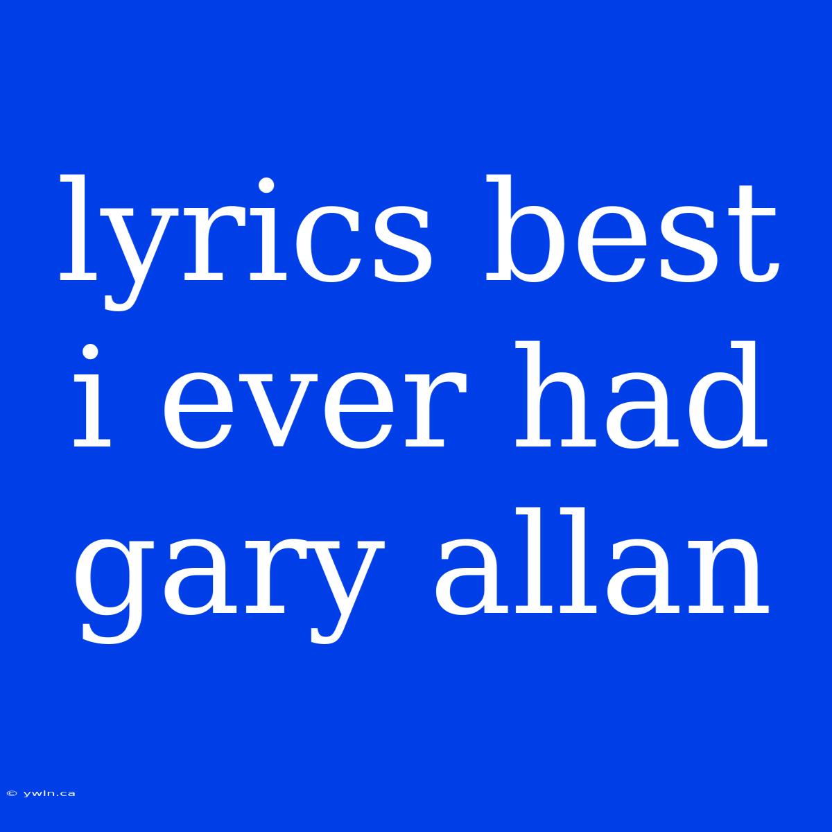 Lyrics Best I Ever Had Gary Allan