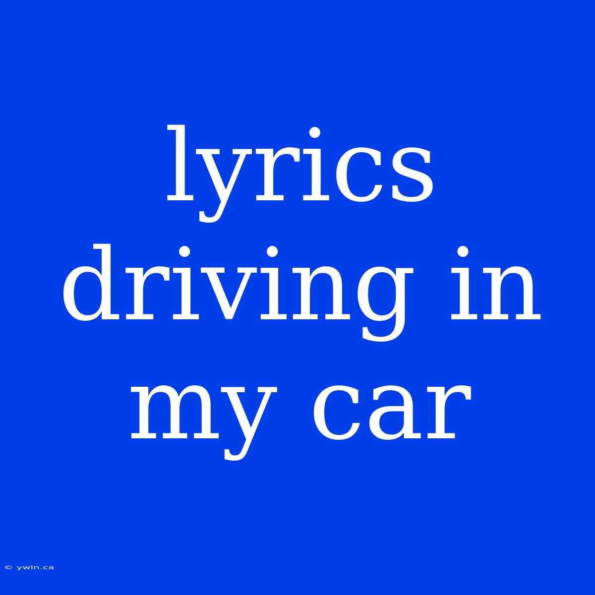 Lyrics Driving In My Car