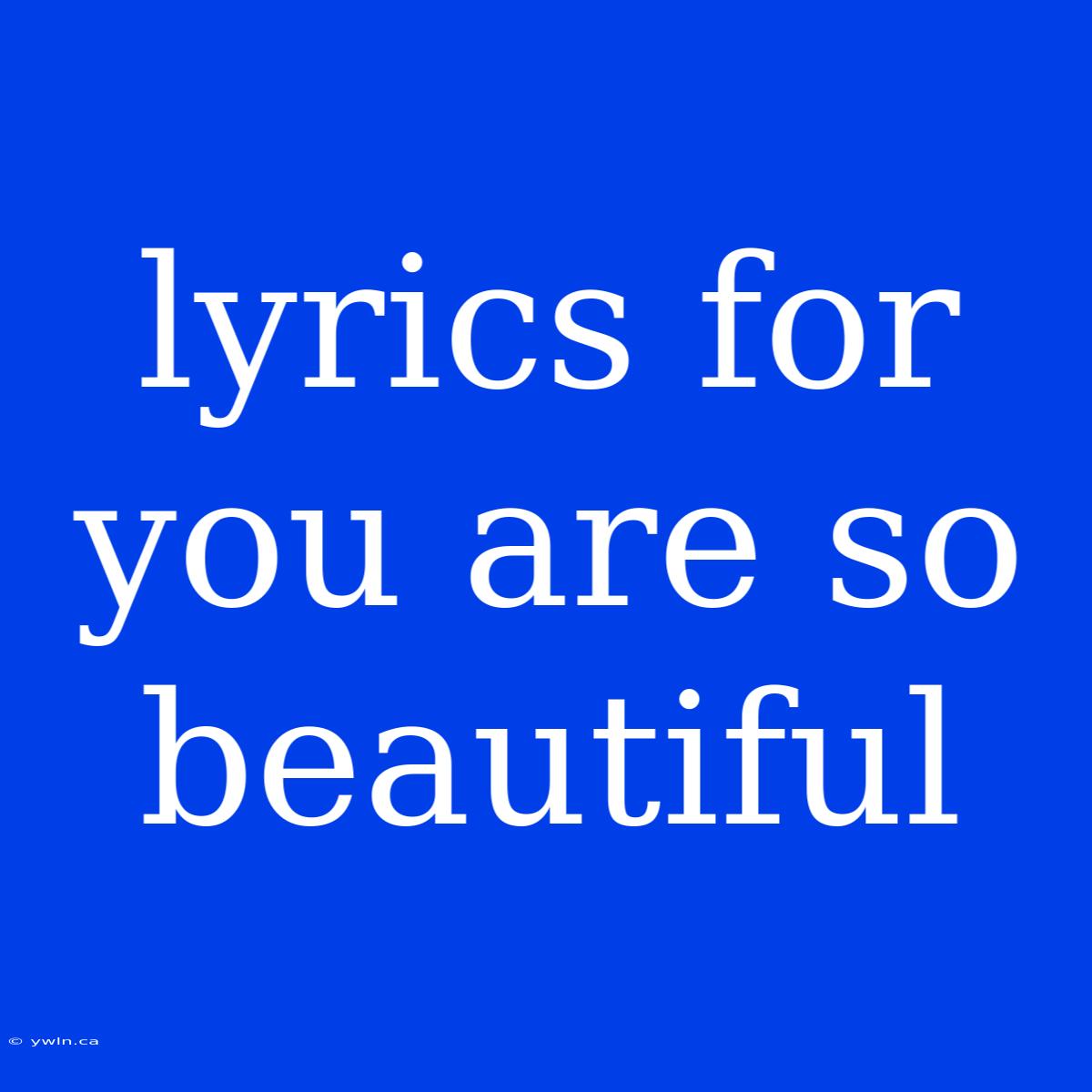 Lyrics For You Are So Beautiful