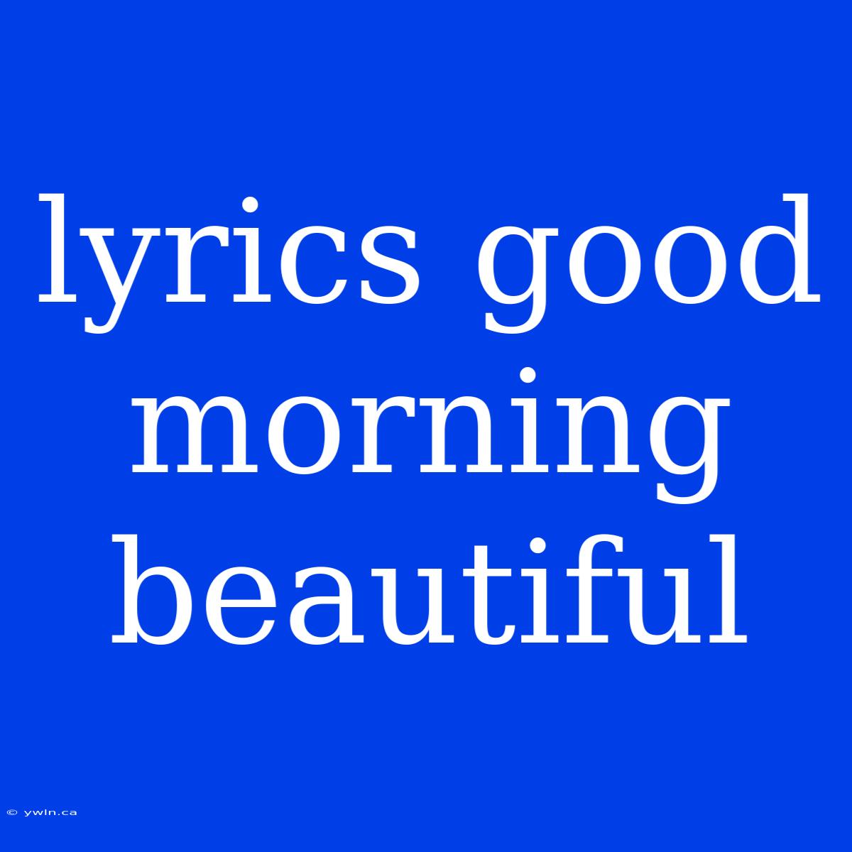 Lyrics Good Morning Beautiful