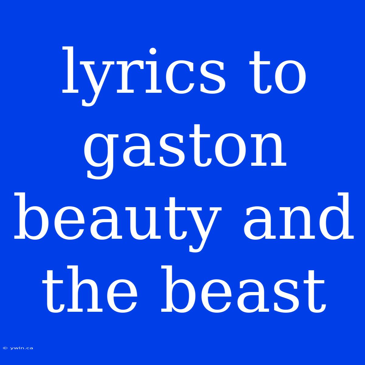 Lyrics To Gaston Beauty And The Beast