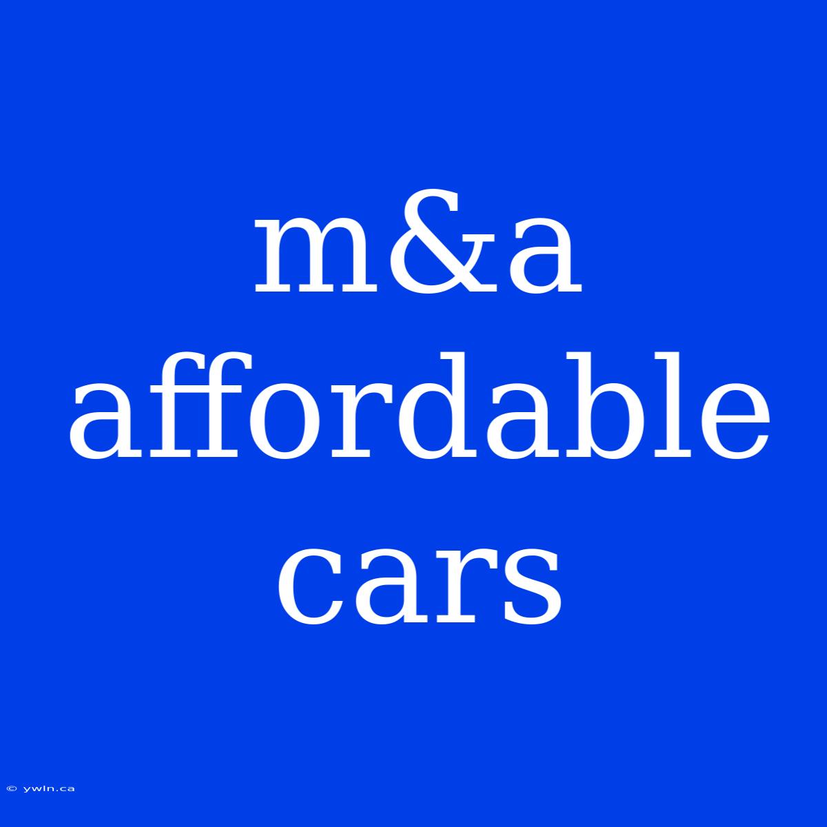 M&a Affordable Cars