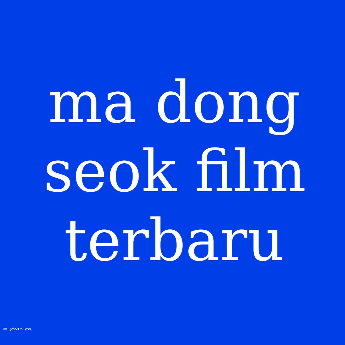 Ma Dong Seok Film Terbaru