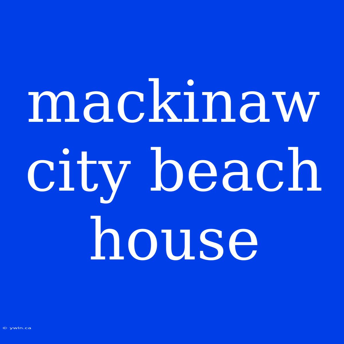 Mackinaw City Beach House