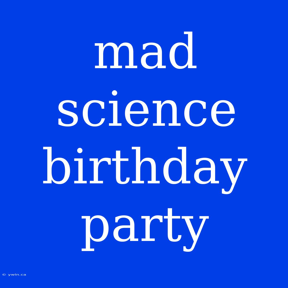 Mad Science Birthday Party