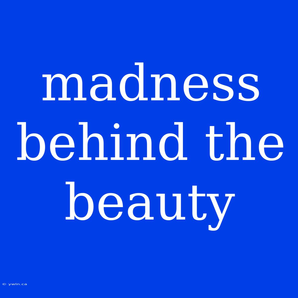 Madness Behind The Beauty