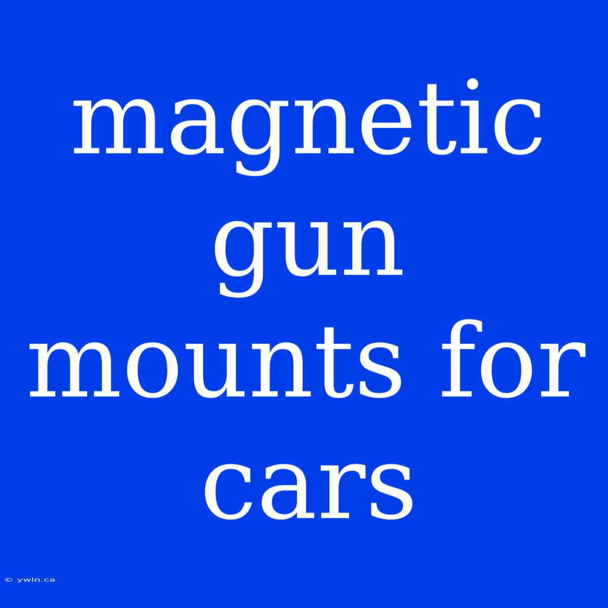 Magnetic Gun Mounts For Cars