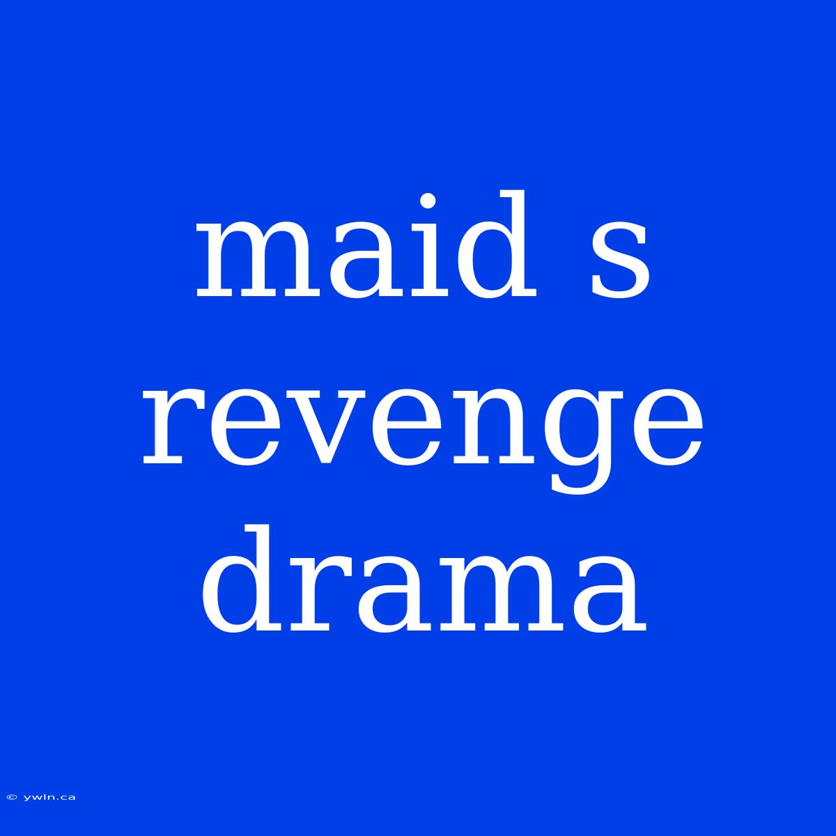 Maid S Revenge Drama