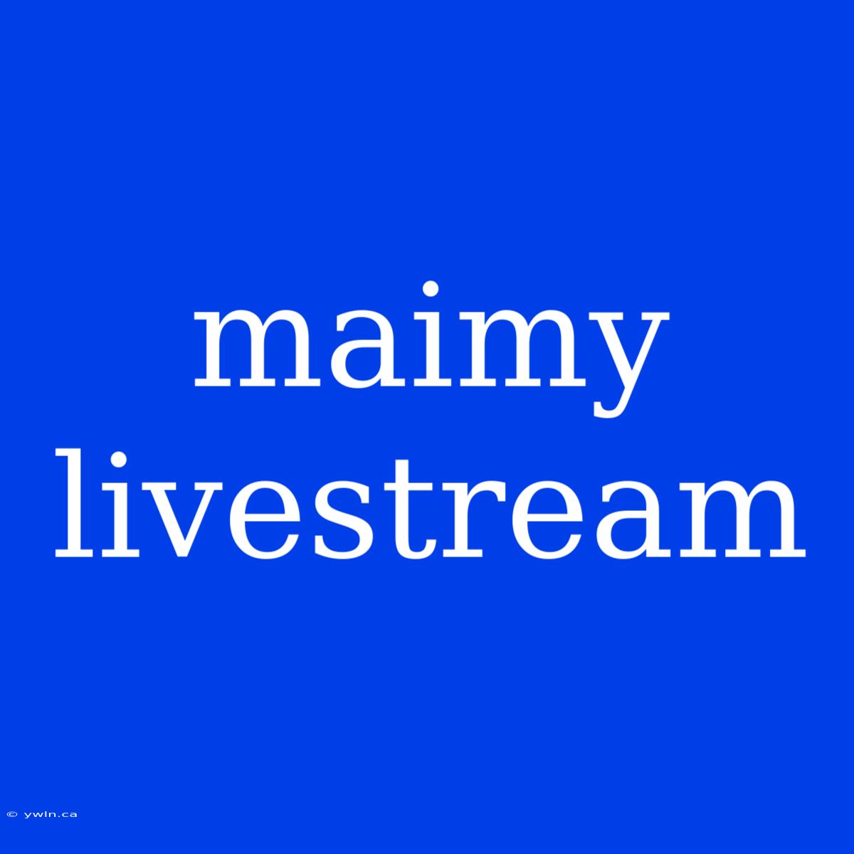 Maimy Livestream