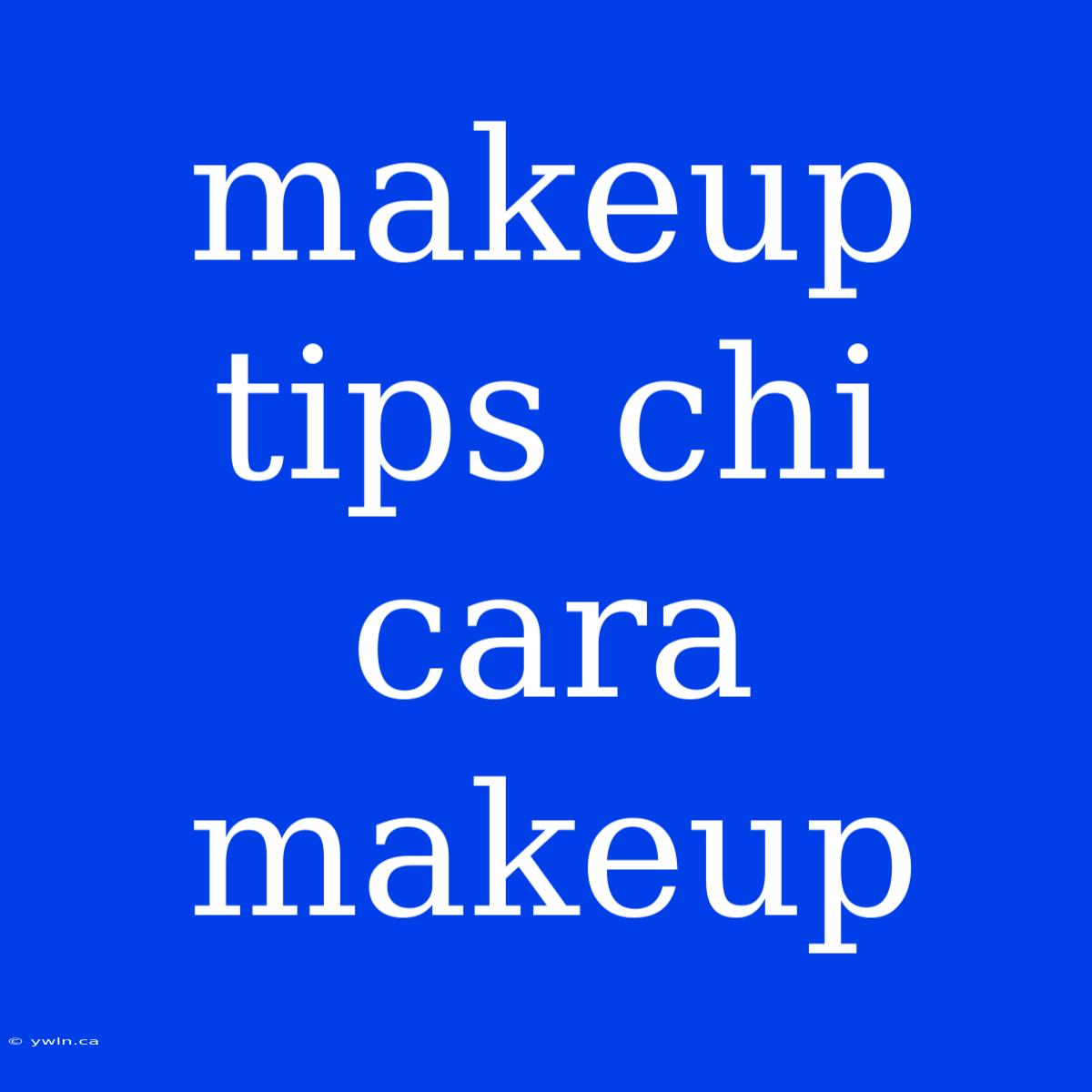 Makeup Tips Chi Cara Makeup