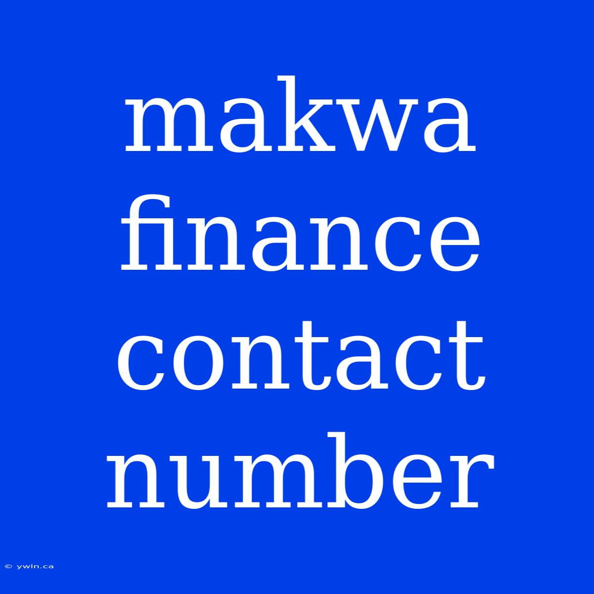 Makwa Finance Contact Number