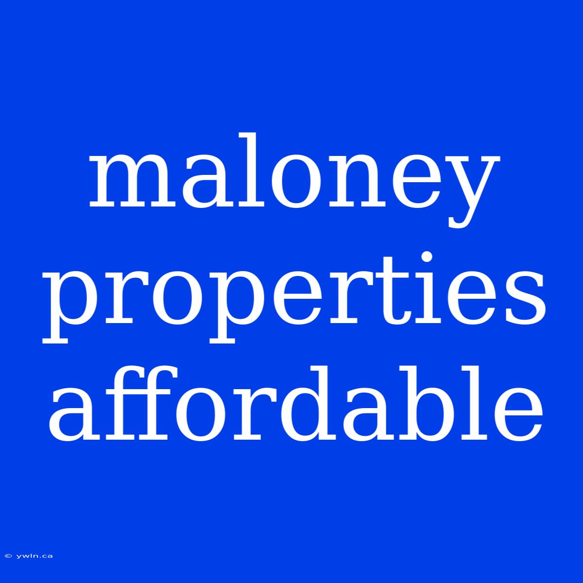 Maloney Properties Affordable