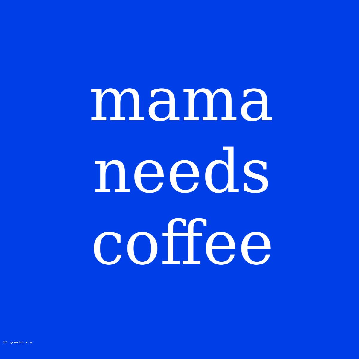 Mama Needs Coffee