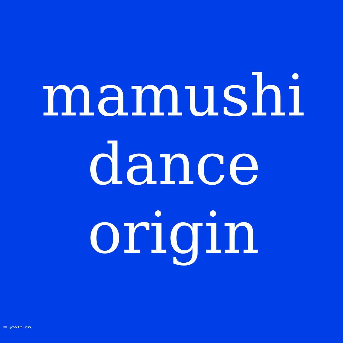 Mamushi Dance Origin