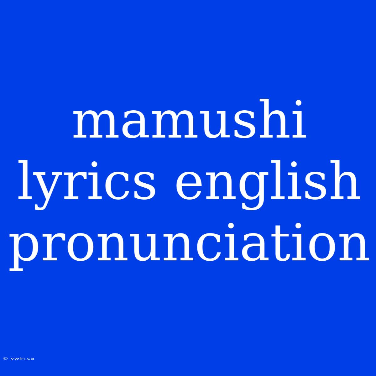 Mamushi Lyrics English Pronunciation