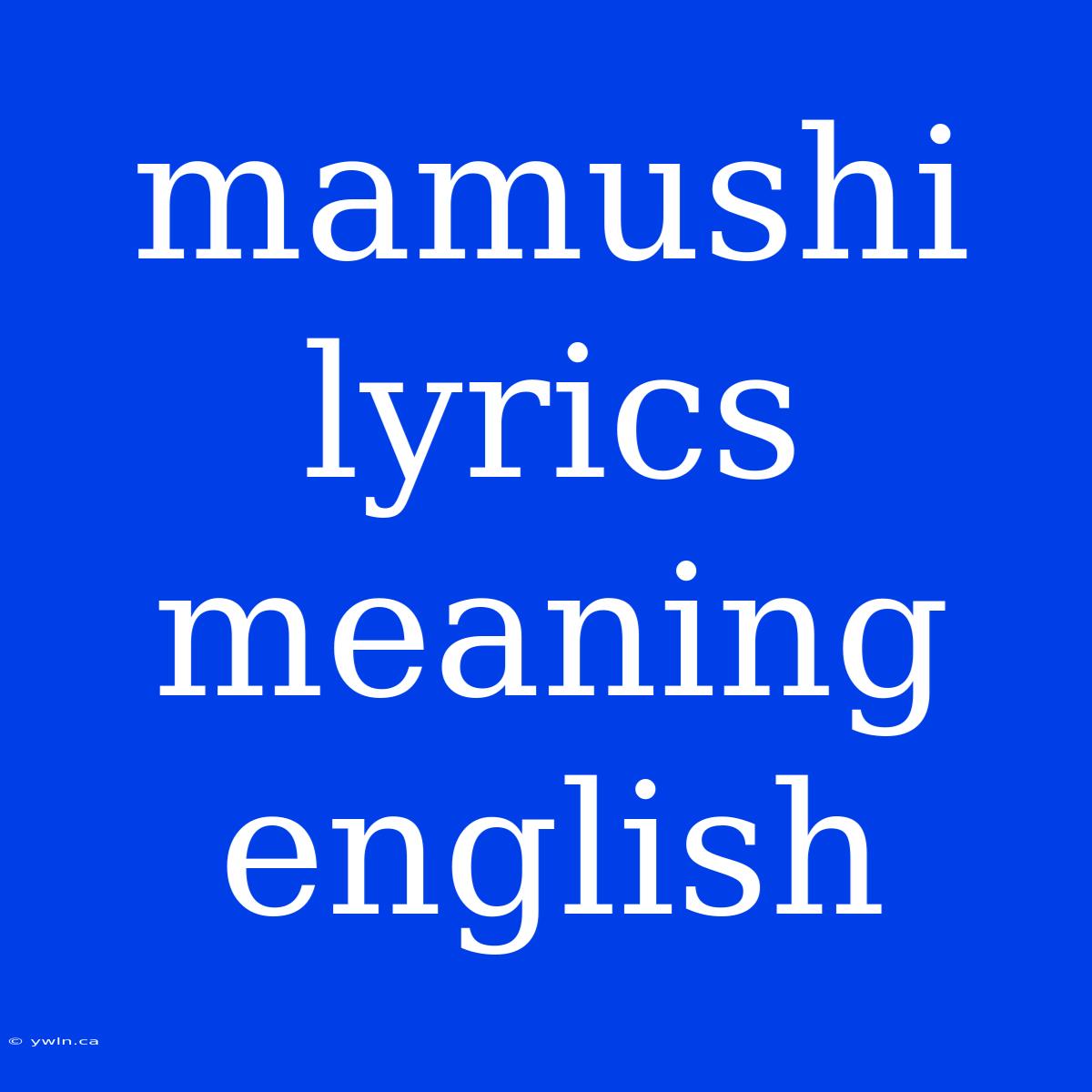 Mamushi Lyrics Meaning English