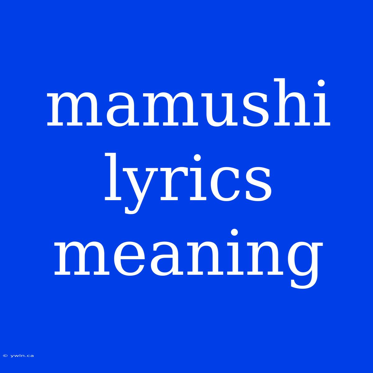 Mamushi Lyrics Meaning