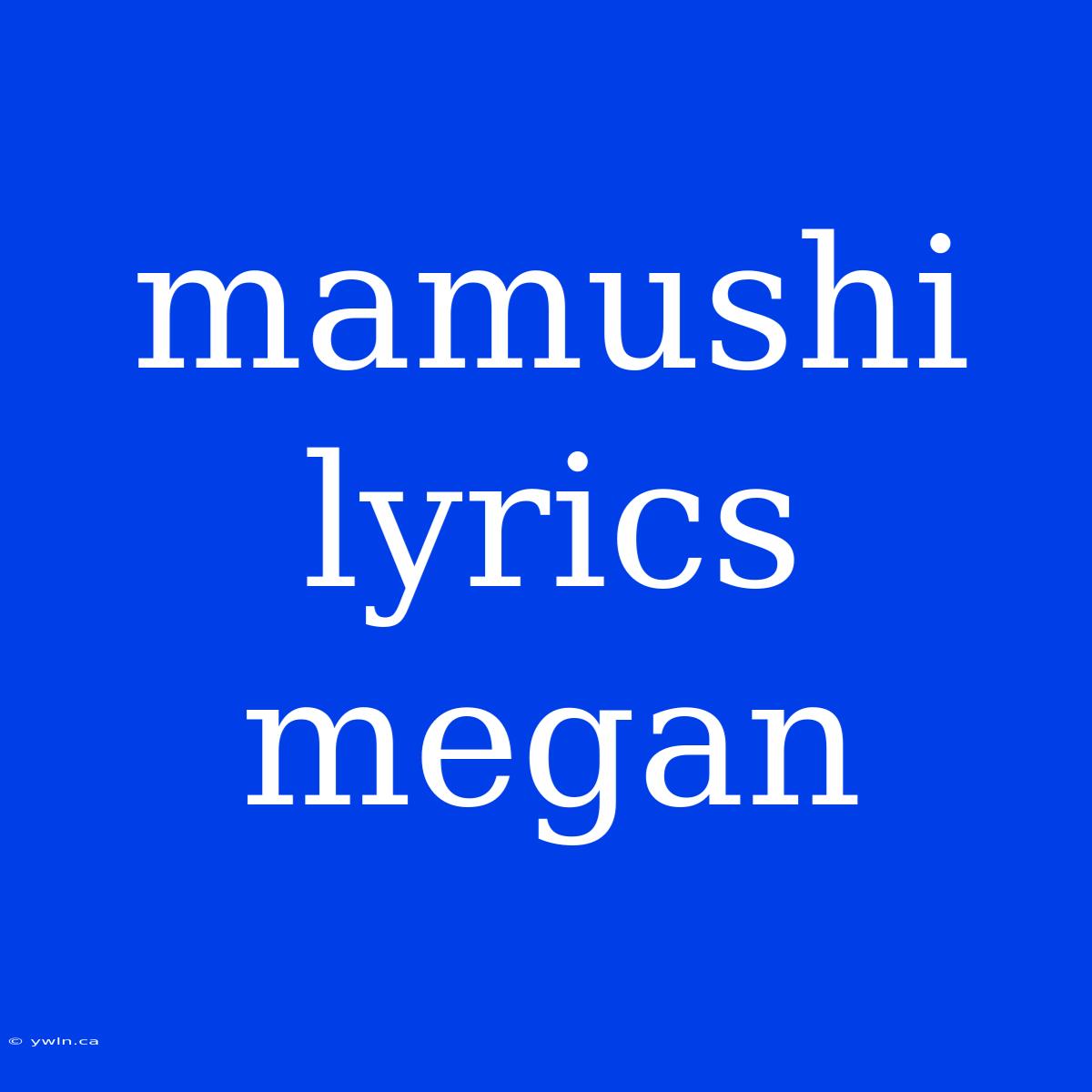 Mamushi Lyrics Megan