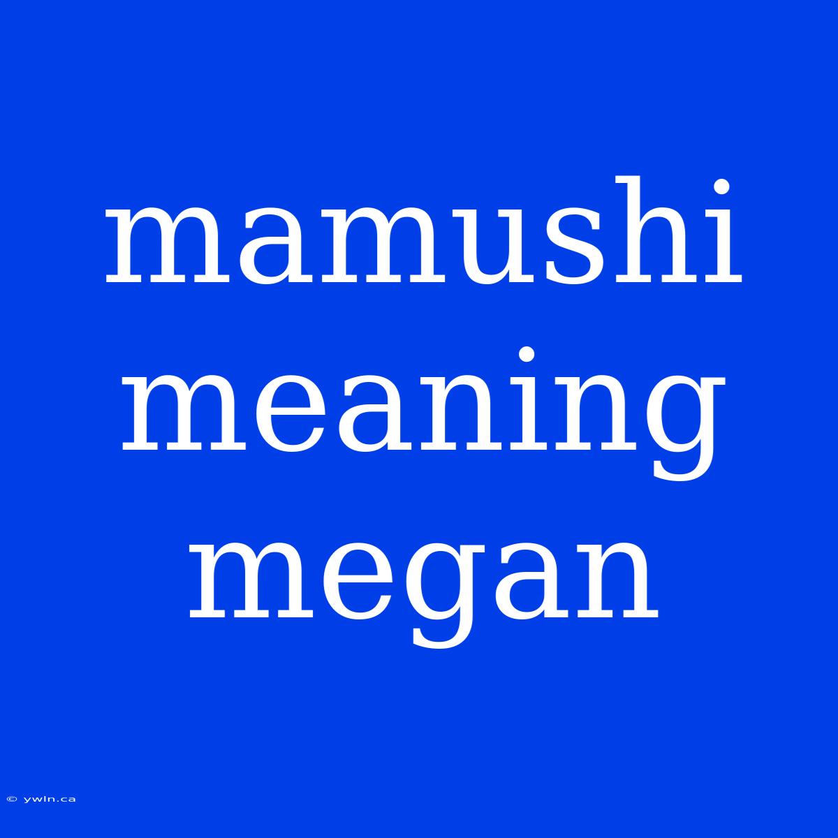 Mamushi Meaning Megan