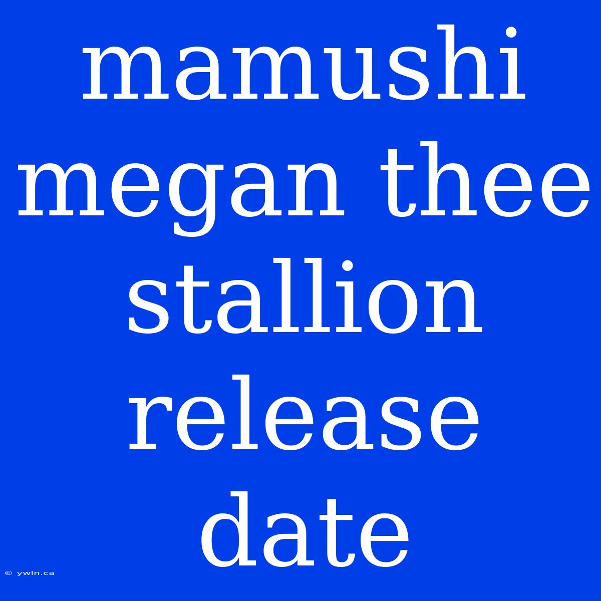 Mamushi Megan Thee Stallion Release Date