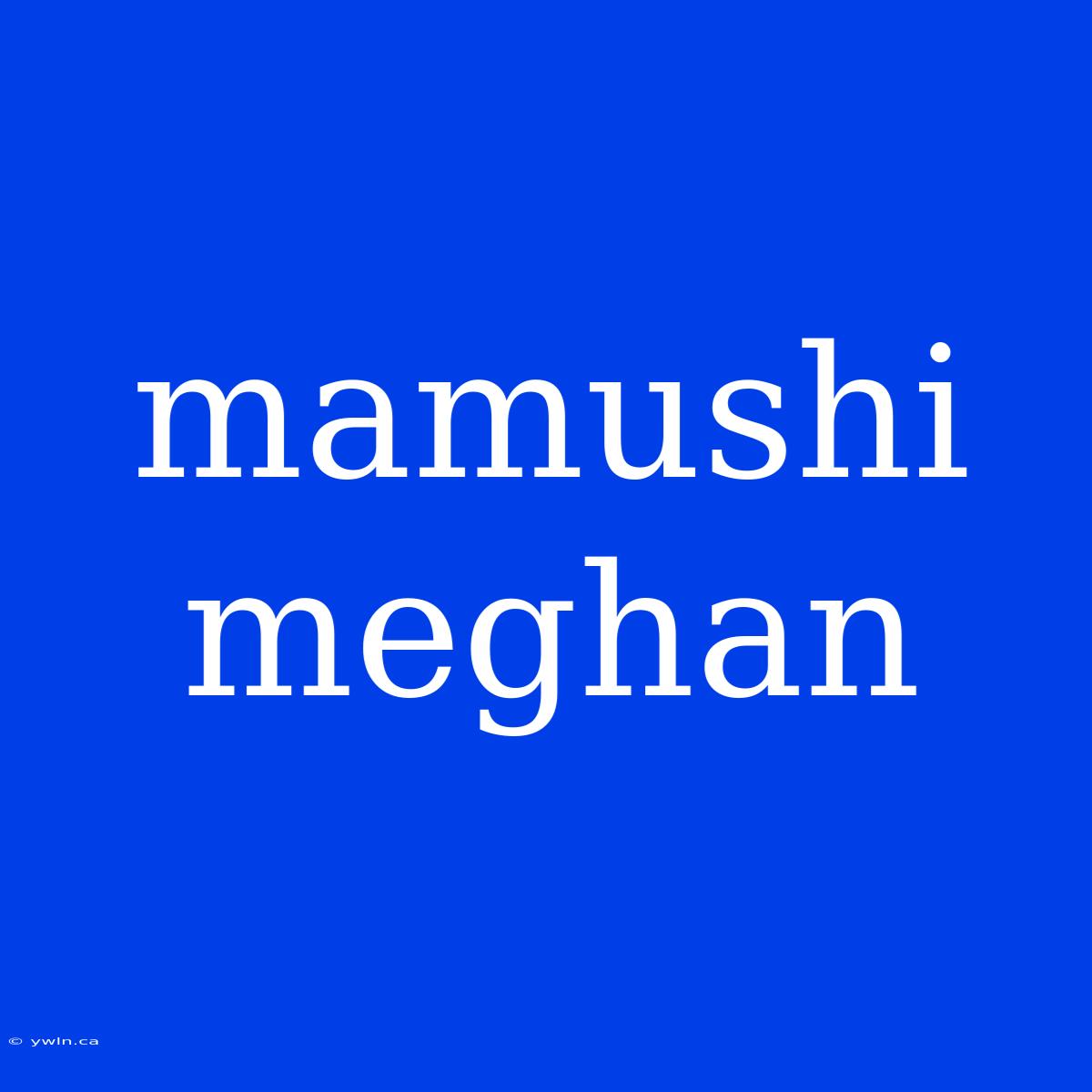 Mamushi Meghan