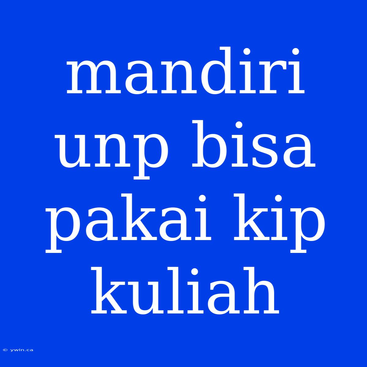 Mandiri Unp Bisa Pakai Kip Kuliah