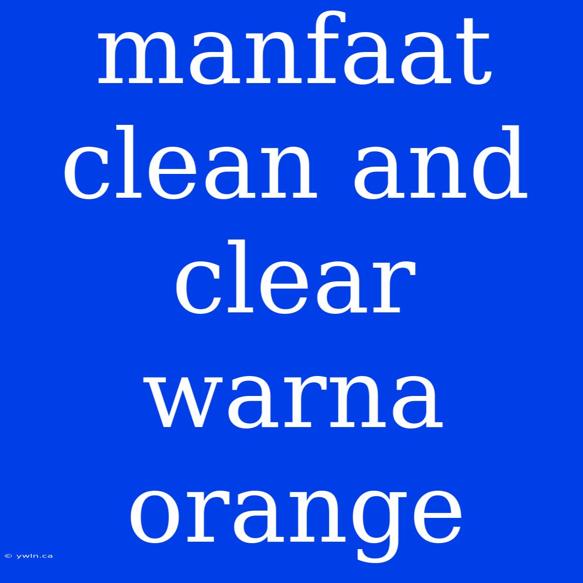 Manfaat Clean And Clear Warna Orange