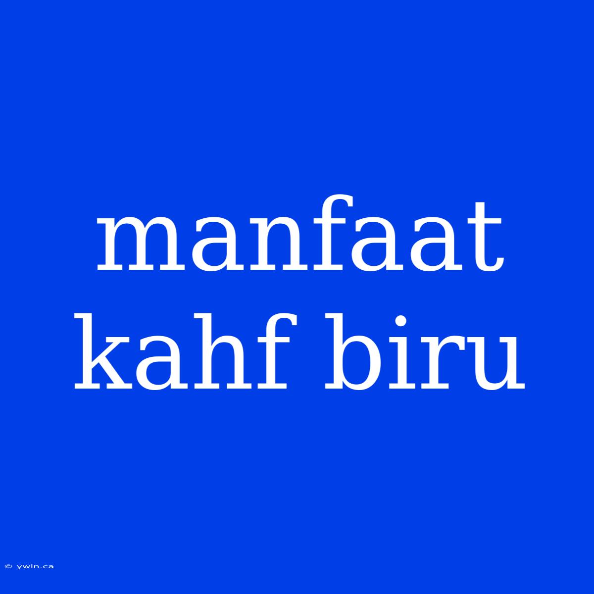 Manfaat Kahf Biru