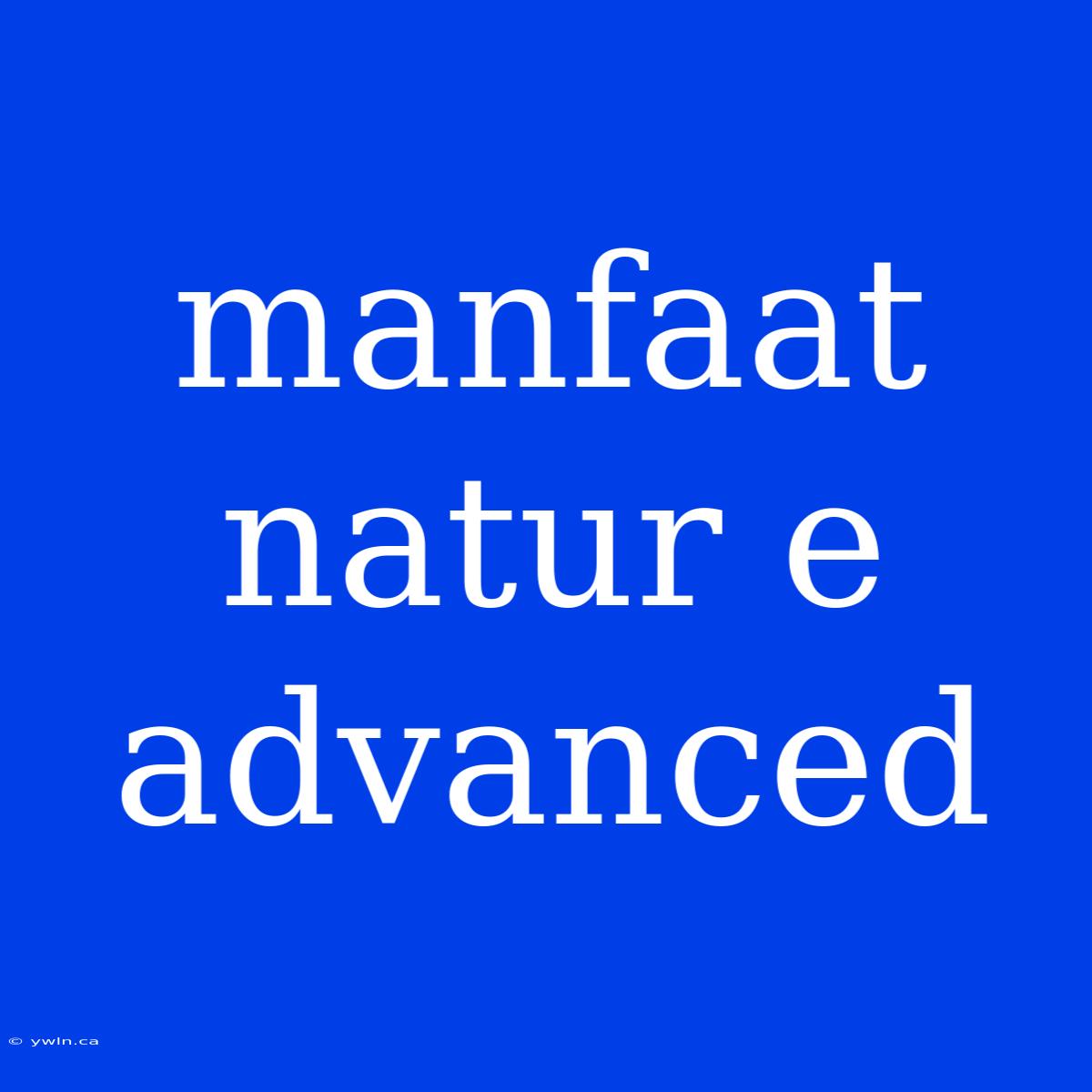 Manfaat Natur E Advanced