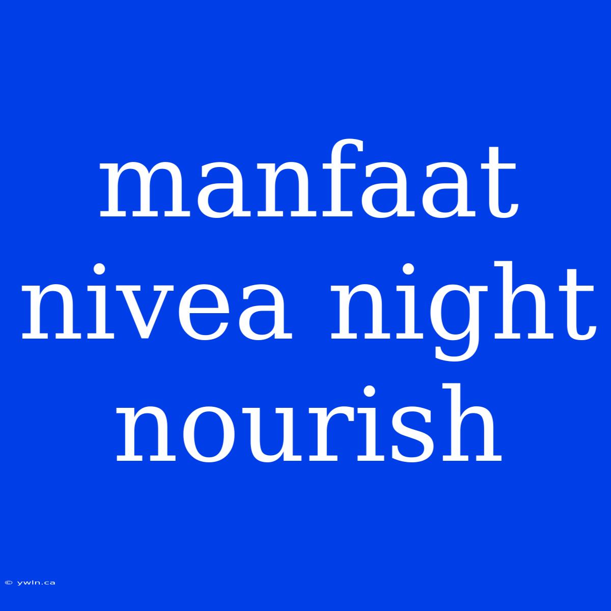 Manfaat Nivea Night Nourish