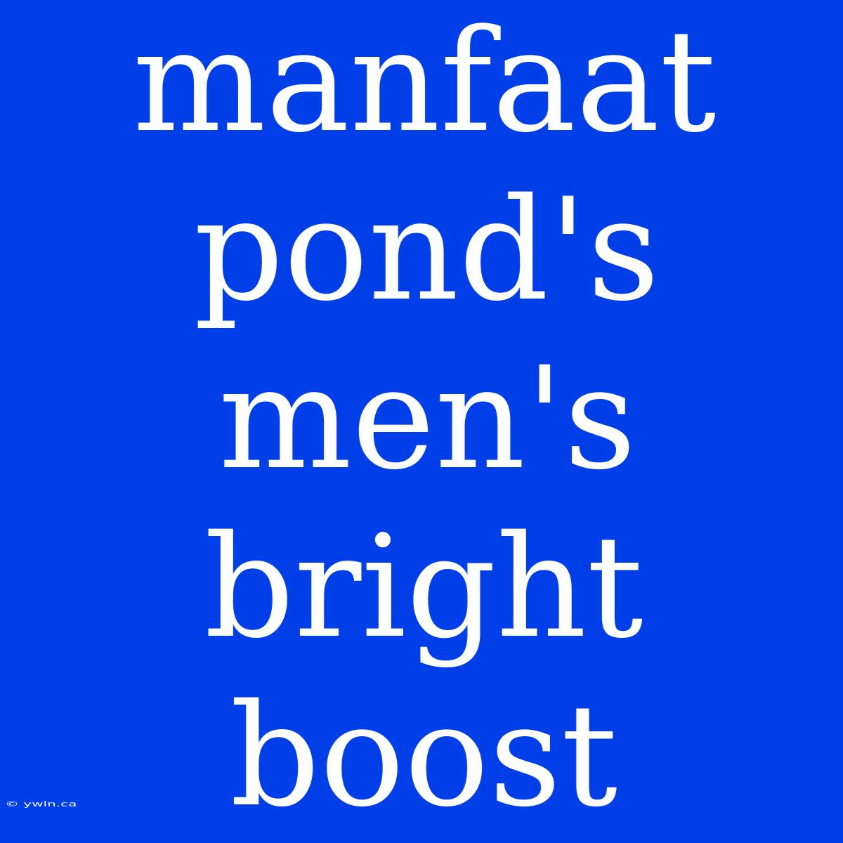 Manfaat Pond's Men's Bright Boost