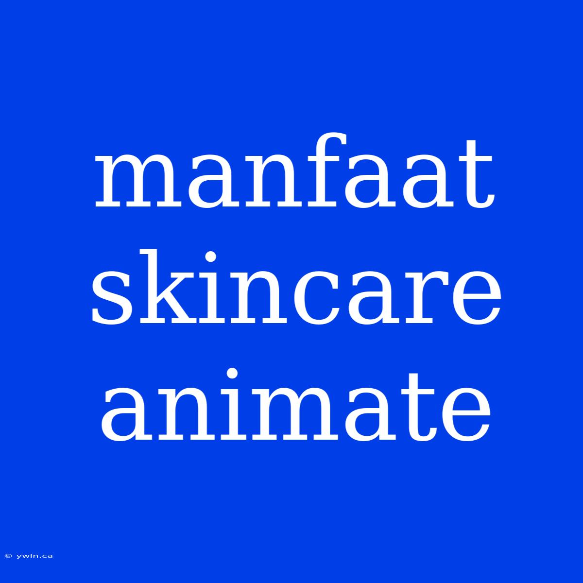 Manfaat Skincare Animate