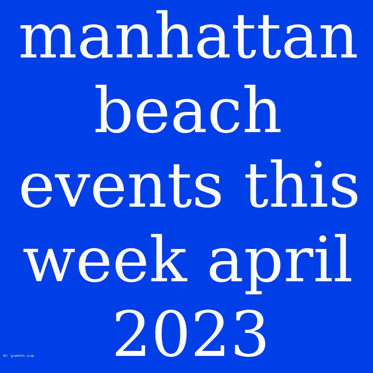 Manhattan Beach Events This Week April 2023