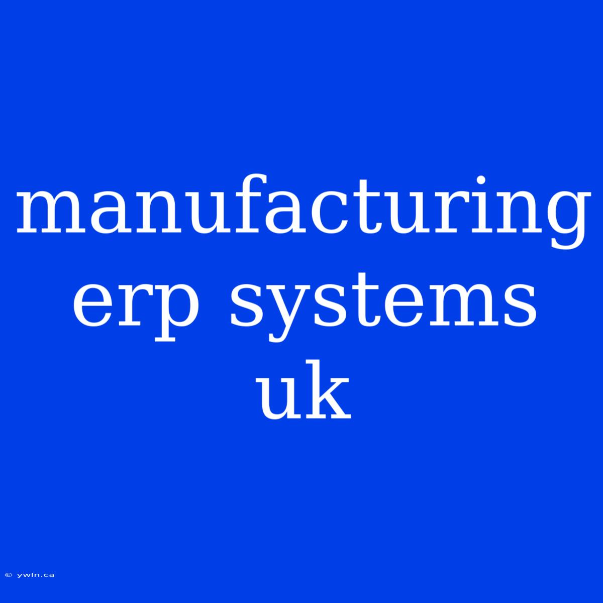 Manufacturing Erp Systems Uk