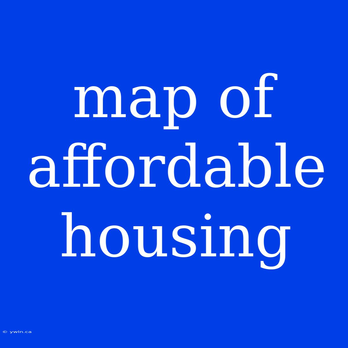 Map Of Affordable Housing