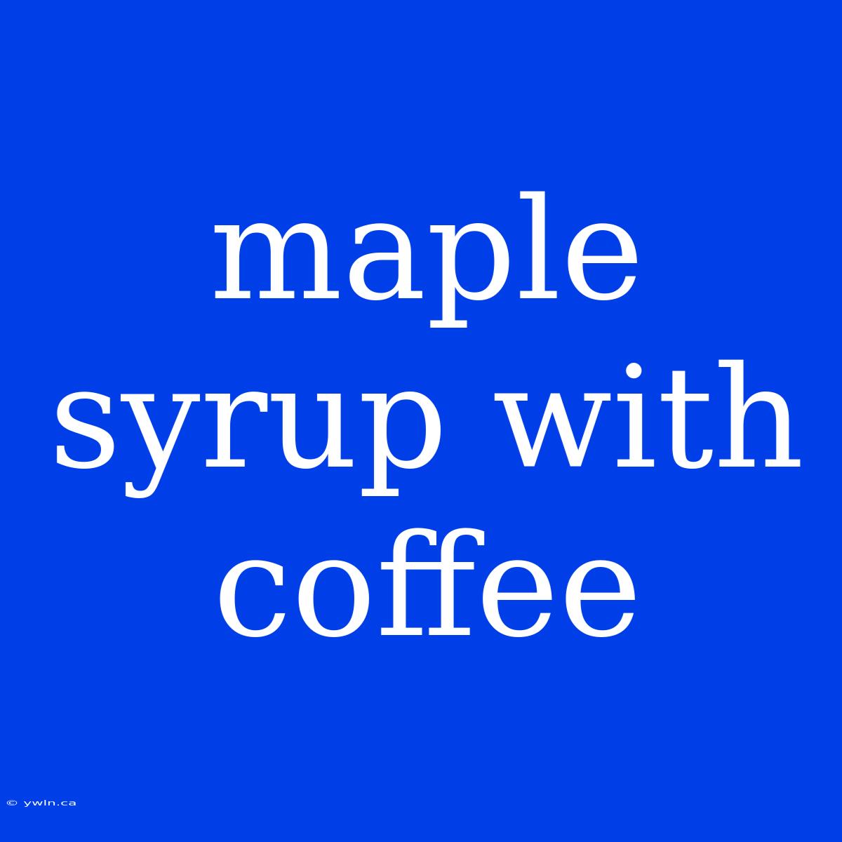 Maple Syrup With Coffee