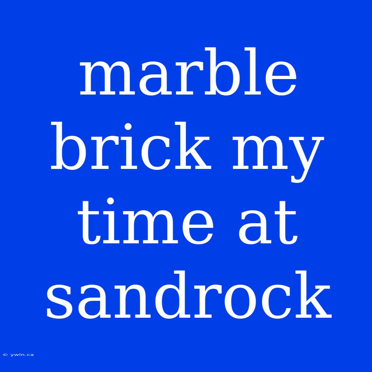 Marble Brick My Time At Sandrock