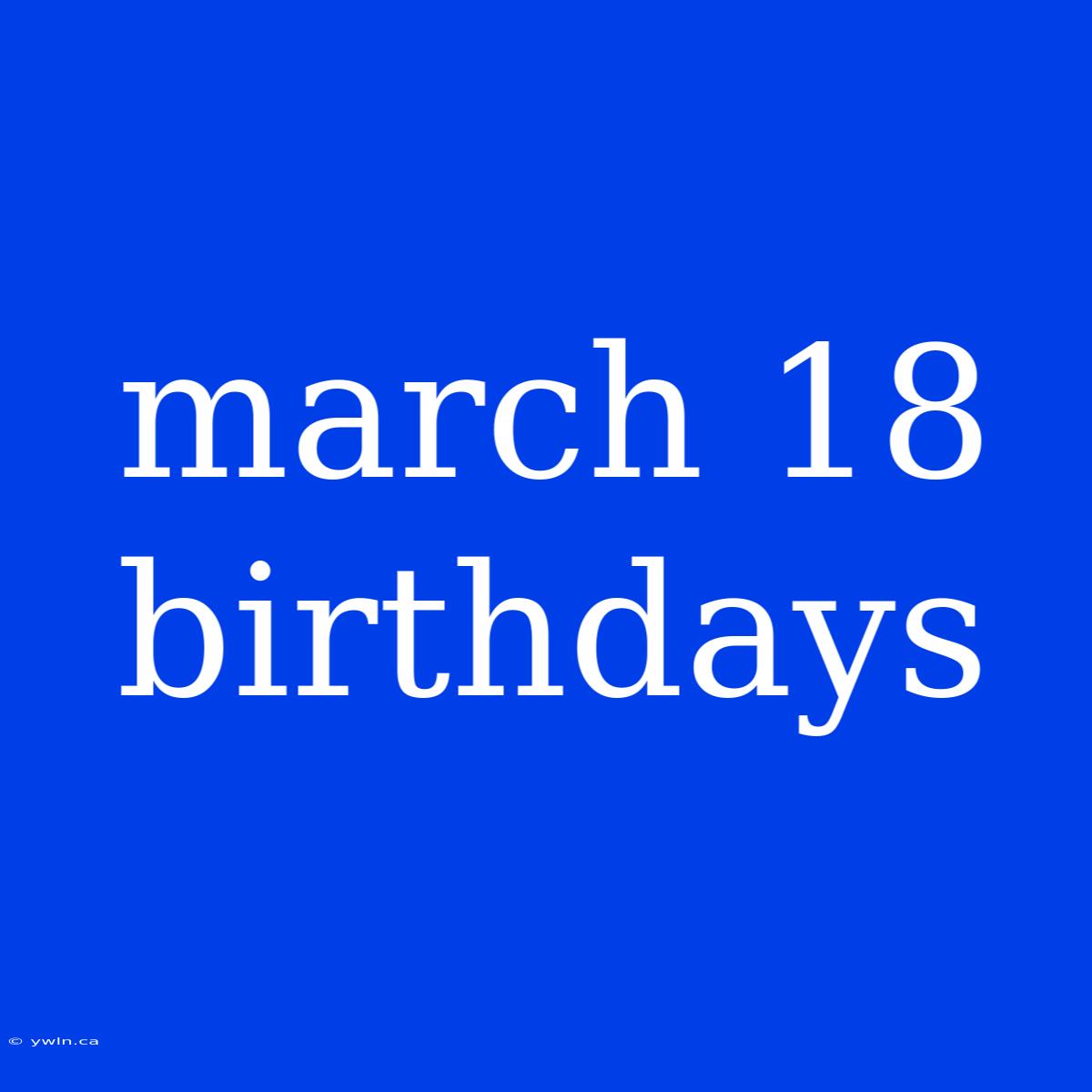 March 18 Birthdays