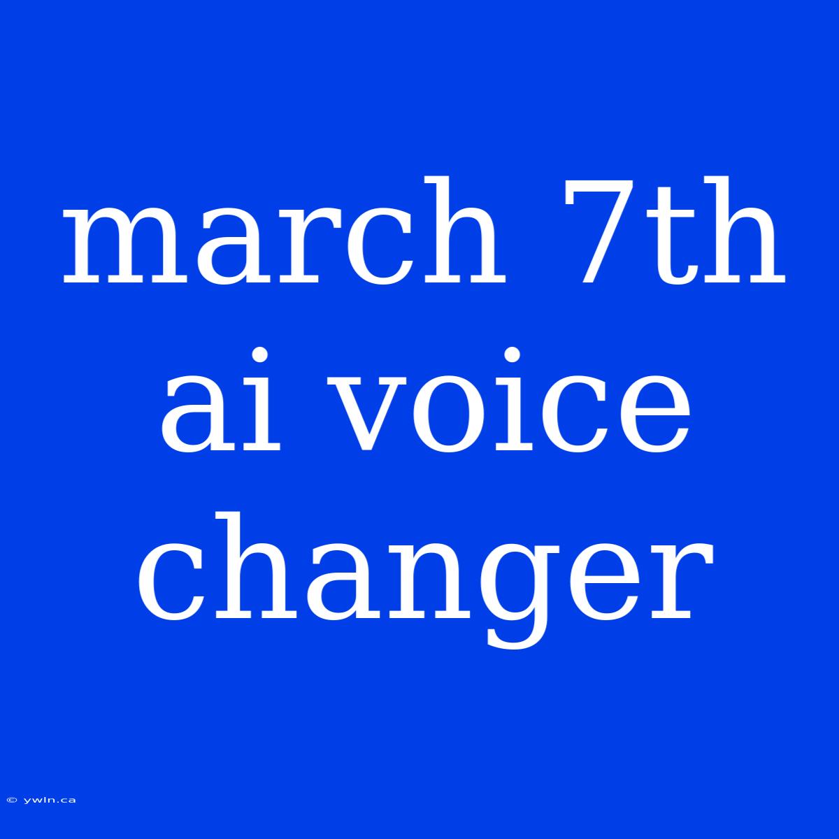 March 7th Ai Voice Changer