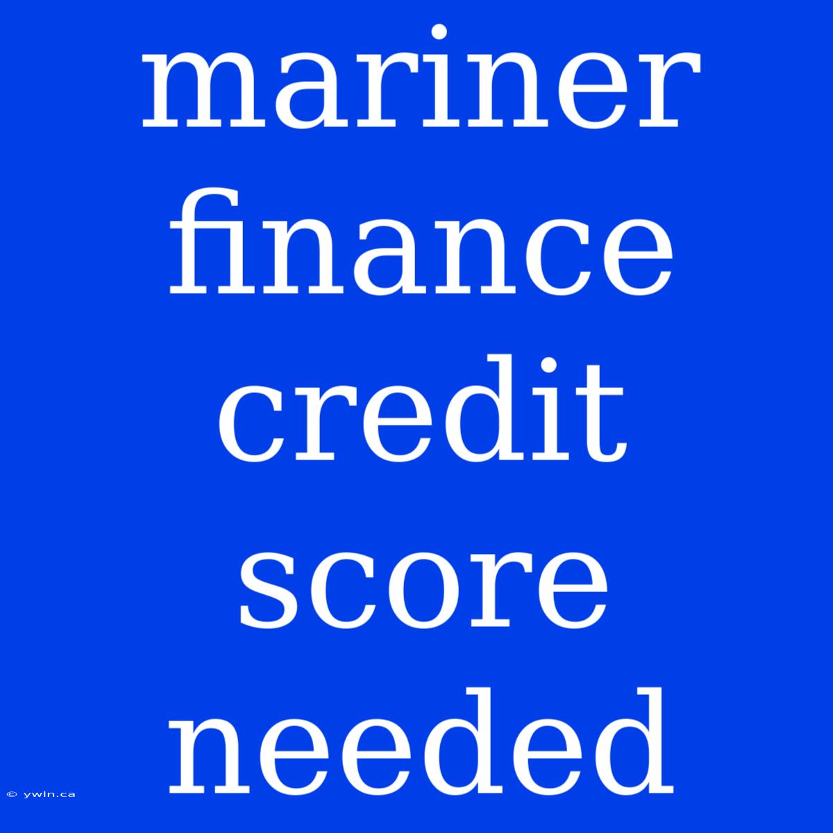 Mariner Finance Credit Score Needed