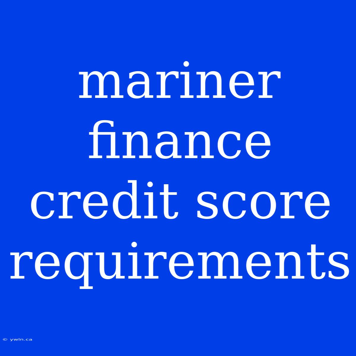 Mariner Finance Credit Score Requirements